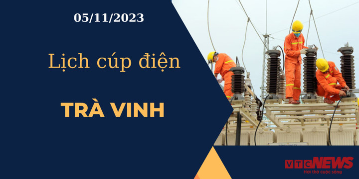 Lịch cúp điện hôm nay ngày 05/11/2023 tại Trà Vinh