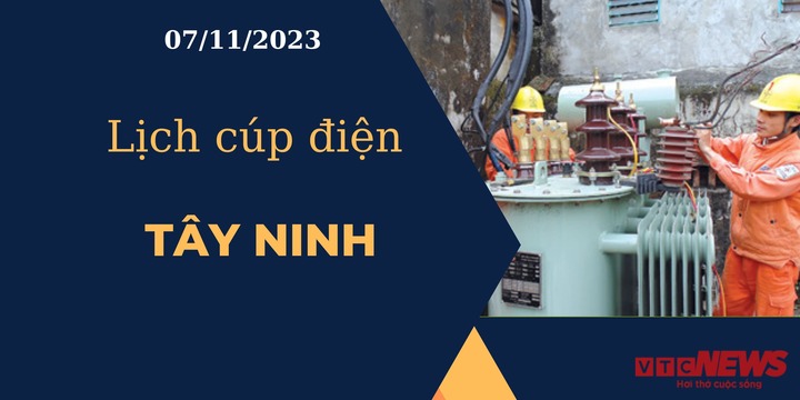 Lịch cúp điện hôm nay ngày 07/11/2023 tại Tây Ninh