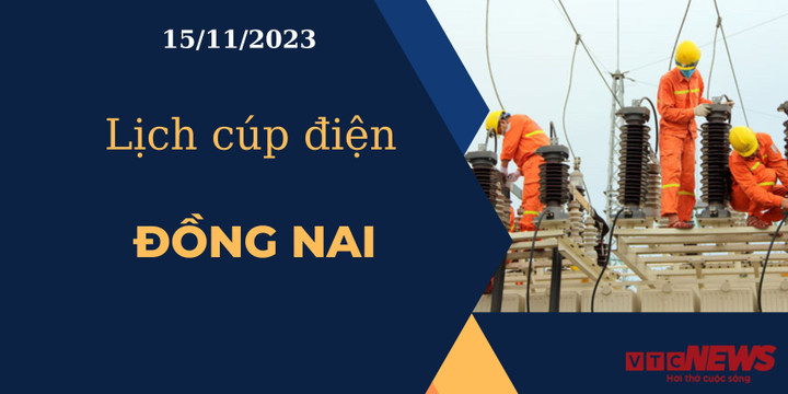 Lịch cúp điện hôm nay ngày 15/11/2023 tại Đồng Nai