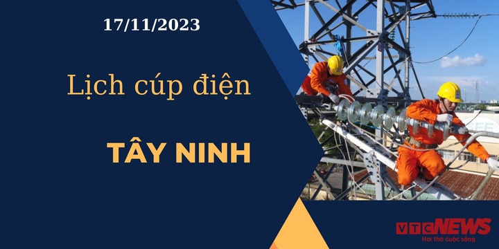 Lịch cúp điện hôm nay ngày 17/11/2023 tại Tây Ninh