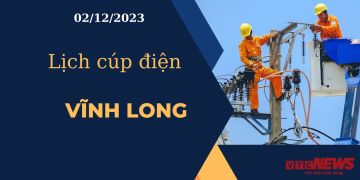 Lịch cúp điện hôm nay ngày 02/12/2023 tại Vĩnh Long