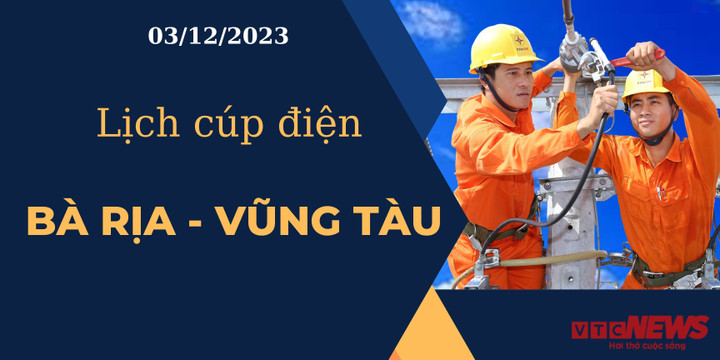 Lịch cúp điện hôm nay tại Bà Rịa-Vũng Tàu ngày 03/12/2023