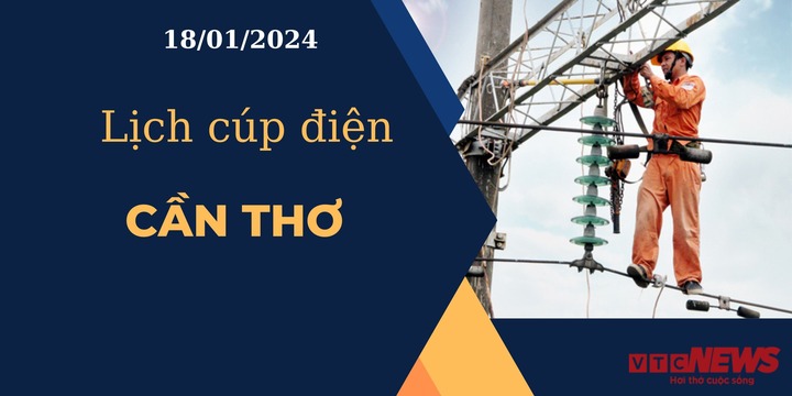 Lịch cúp điện hôm nay ngày 18/01/2024 tại Cần Thơ