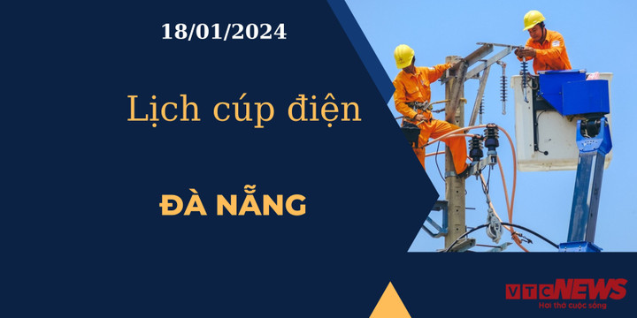 Lịch cúp điện hôm nay tại Đà Nẵng ngày 18/01/2024