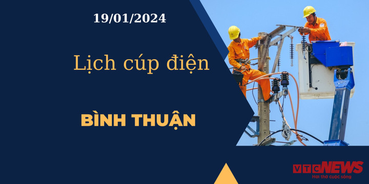 Lịch cúp điện hôm nay tại Bình Thuận ngày 19/01/2024