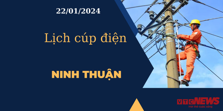 Lịch cúp điện hôm nay tại Ninh Thuận ngày 22/01/2024