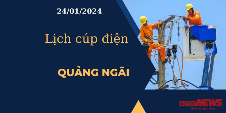 Lịch cúp điện hôm nay tại Quảng Ngãi ngày 24/01/2024