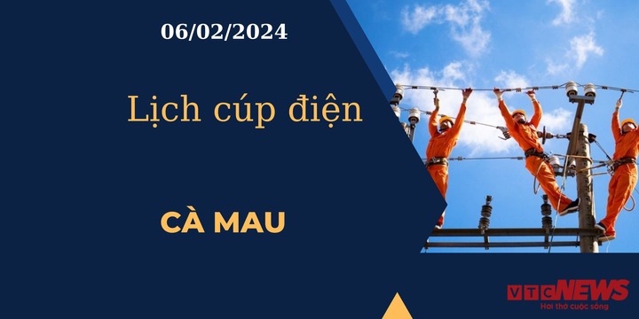 Lịch cúp điện hôm nay tại Cà Mau ngày 06/02/2024