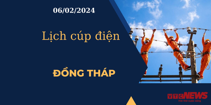 Lịch cúp điện hôm nay tại Đồng Tháp ngày 06/02/2024