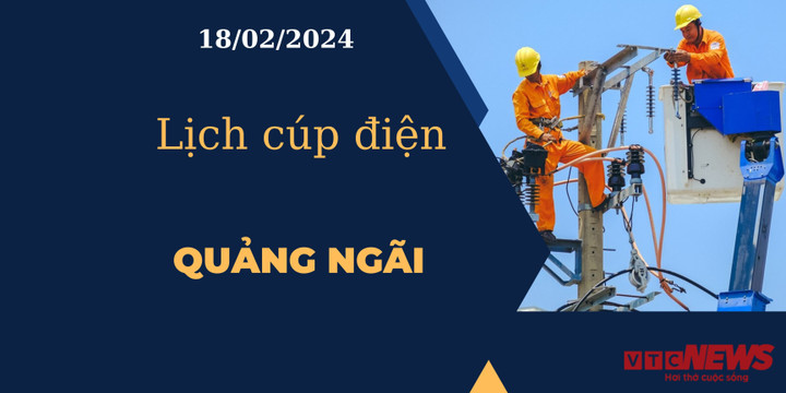 Lịch cúp điện hôm nay tại Quảng Ngãi ngày 18/02/2024