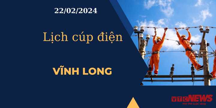 Lịch cúp điện hôm nay tại Vĩnh Long ngày 22/02/2024