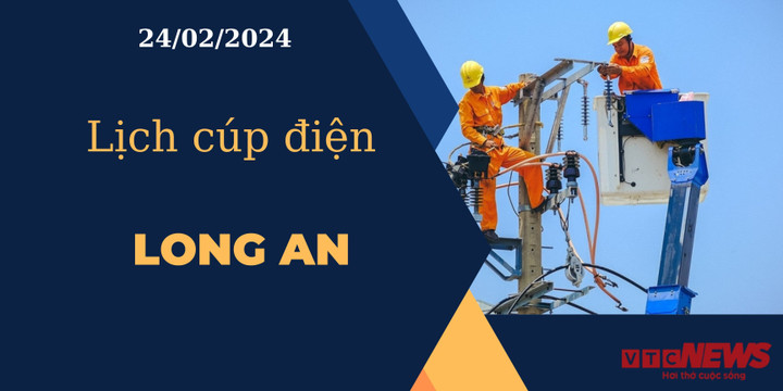 Lịch cúp điện hôm nay ngày 24/02/2024 tại Long An