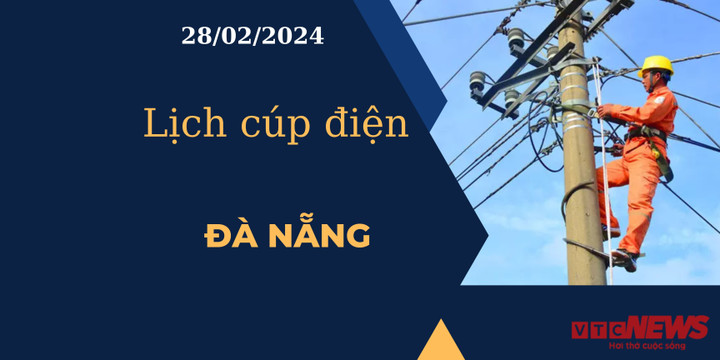 Lịch cúp điện hôm nay tại Đà Nẵng ngày 28/02/2024