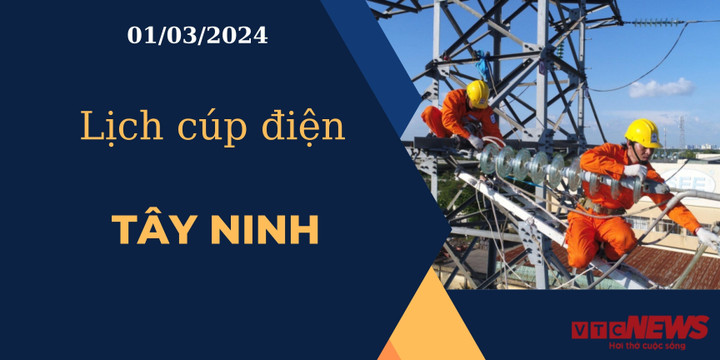 Lịch cúp điện hôm nay ngày 01/03/2024 tại Tây Ninh