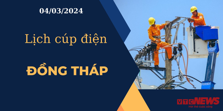 Lịch cúp điện hôm nay ngày 04/03/2024 tại Đồng Tháp