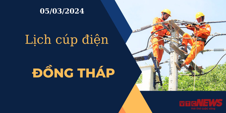 Lịch cúp điện hôm nay ngày 05/03/2024 tại Đồng Tháp
