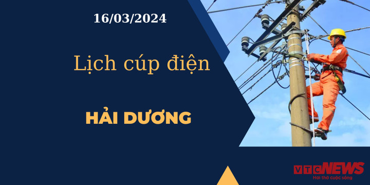 Lịch cúp điện hôm nay tại Hải Dương ngày 16/03/2024