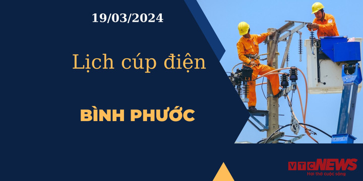 Lịch cúp điện hôm nay tại Bình Phước ngày 19/03/2024