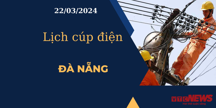 Lịch cúp điện hôm nay tại Đà Nẵng ngày 22/03/2024