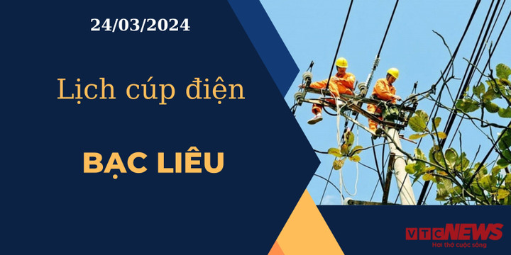 Lịch cúp điện hôm nay ngày 24/03/2024 tại Bạc Liêu