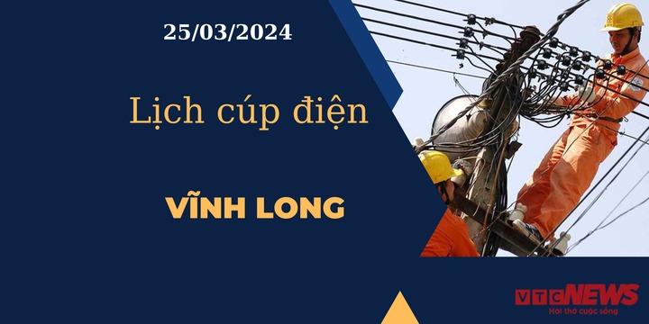 Lịch cúp điện hôm nay tại Vĩnh Long ngày 25/03/2024