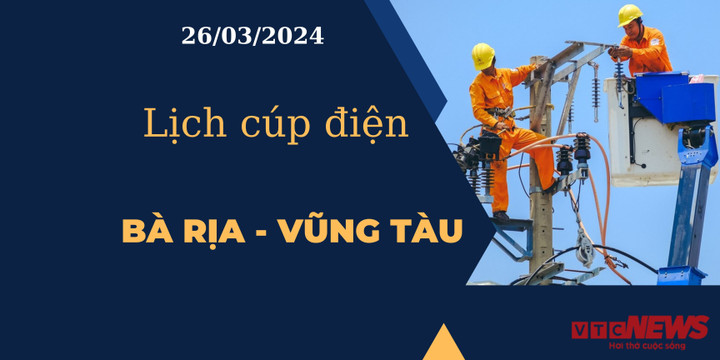 Lịch cúp điện hôm nay tại Bà Rịa - Vũng Tàu ngày 26/03/2024