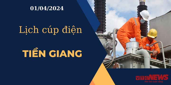 Lịch cúp điện hôm nay ngày 01/04/2024 tại Tiền Giang.