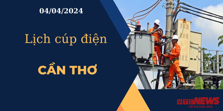 Lịch cúp điện hôm nay ngày 04/04/2024 tại Cần Thơ