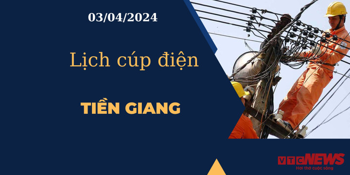 Lịch cúp điện hôm nay tại Tiền Giang ngày 03/04/2024