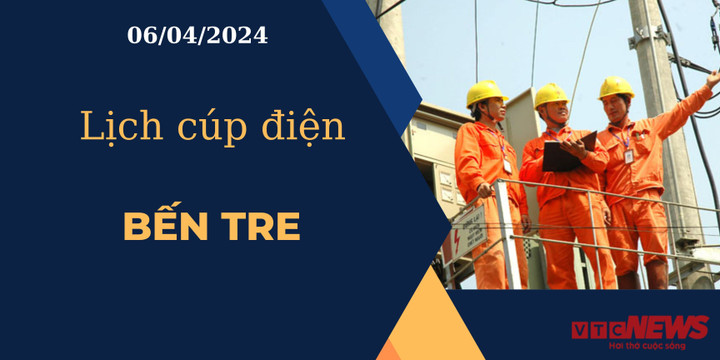 Lịch cúp điện hôm nay ngày 06/04/2024 tại Bến Tre