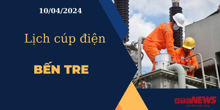 Lịch cúp điện hôm nay ngày 10/04/2024 tại Bến Tre