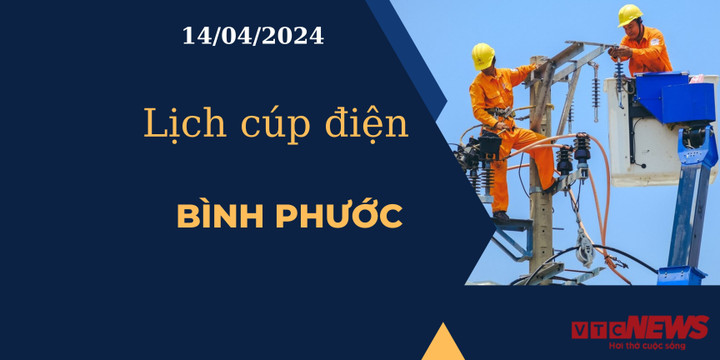 Lịch cúp điện hôm nay tại Bình Phước ngày 14/04/2024