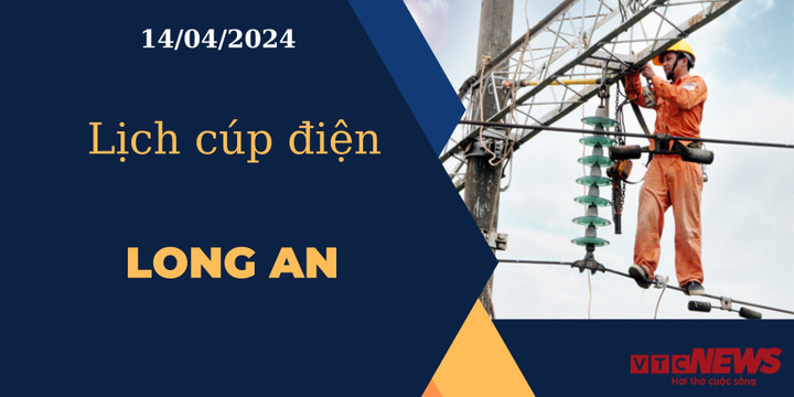 Lịch cúp điện hôm nay ngày 14/04/2024 tại Long An