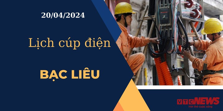 Lịch cúp điện hôm nay tại Bạc Liêu ngày 20/04/2024