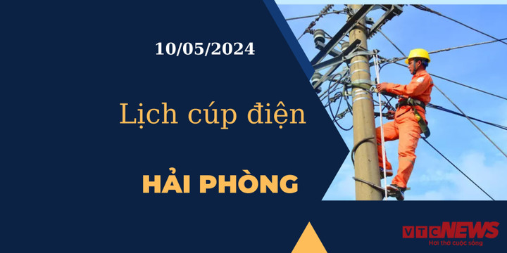 Lịch cúp điện hôm nay tại Hải Phòng ngày 10/05/2024