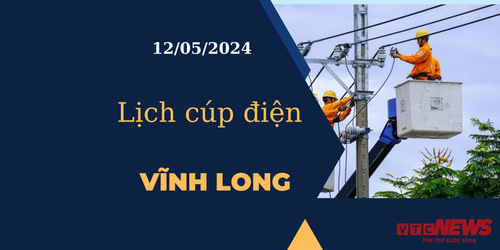Lịch cúp điện hôm nay tại Vĩnh Long ngày 12/05/2024