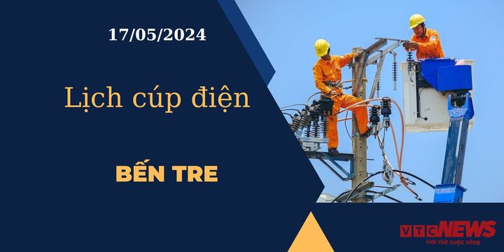 Lịch cúp điện hôm nay ngày 17/05/2024 tại Bến Tre