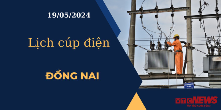 Lịch cúp điện hôm nay ngày 19/05/2024 tại Đồng Nai