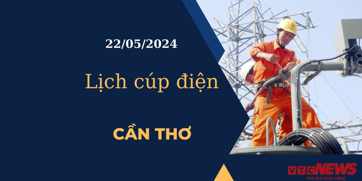 Lịch cúp điện hôm nay tại Cần Thơ ngày 22/05/2024