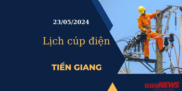 Lịch cúp điện hôm nay tại Tiền Giang ngày 23/05/2024