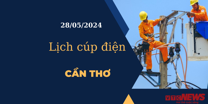Lịch cúp điện hôm nay tại Cần Thơ ngày 28/05/2024
