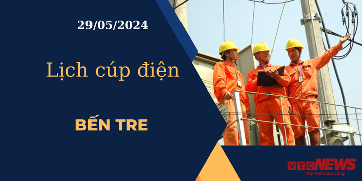 Lịch cúp điện hôm nay ngày 29/05/2024 tại Bến Tre