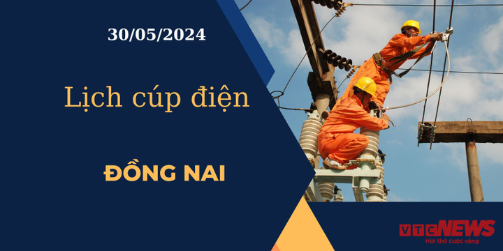 Lịch cúp điện hôm nay ngày 30/05/2024 tại Đồng Nai