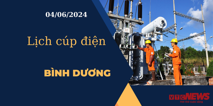 Lịch cúp điện hôm nay ngày 04/06/2024 tại Bình Dương