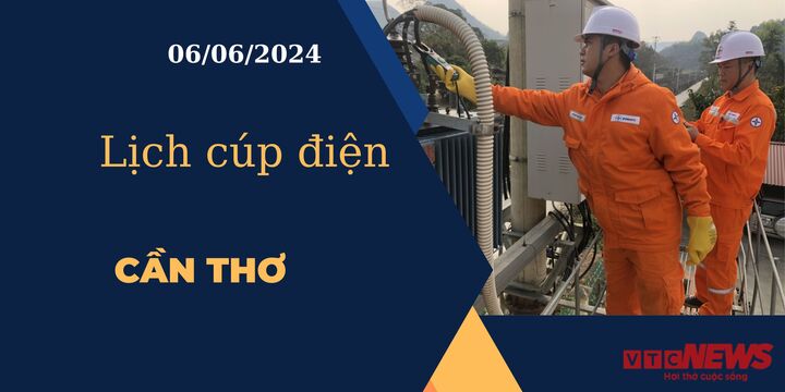Lịch cúp điện hôm nay ngày 06/06/2024 tại Cần Thơ