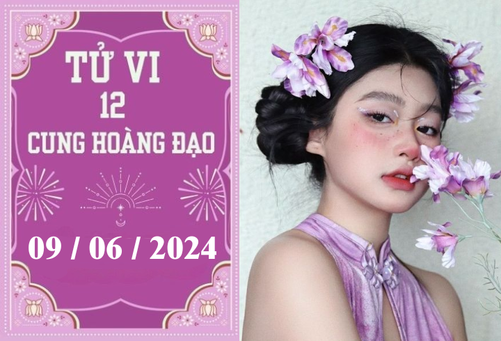 Tử vi 12 cung hoàng đạo 9/6: Dự báo chi tiết cho từng chòm sao