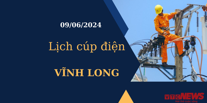 Lịch cúp điện hôm nay tại Vĩnh Long ngày 09/06/2024