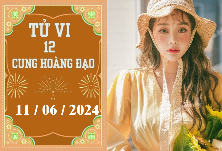 Tử vi 12 cung hoàng đạo ngày 11/06: Cự Giải khó khăn, Song Ngư may mắn