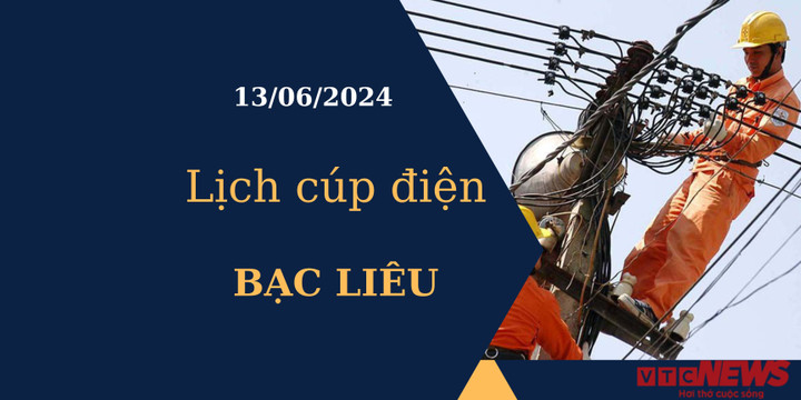 Lịch cúp điện hôm nay tại Bạc Liêu ngày 13/06/2024