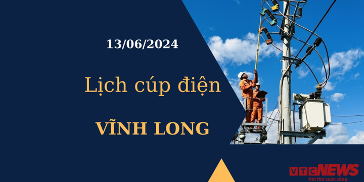 Lịch cúp điện hôm nay tại Vĩnh Long ngày 13/06/2024